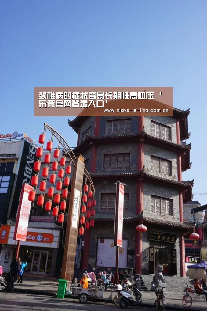 颈椎病的症状容易长期性高血压‘乐竞官网登录入口’(图3) 乐竞体育数据平台