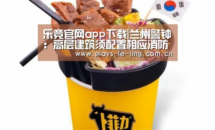 乐竞官网app下载|兰州警钟:高层建筑须配置相应消防设施(图3) 乐竞官网登录入口